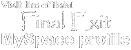Visit the official Final Exit MySpace profile